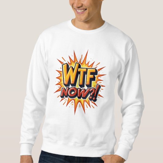 Sweatshirt WTF maintenant ? Désespoir de colère (Devant)