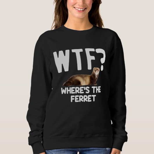 Sweatshirt WTF Wheres The Ferret Mustelid Furry Animal Lover (Devant)