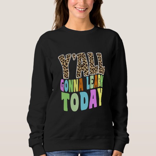Sweatshirt Y'all Gonna Learn Today Teacher (Devant)