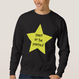 Sweatshirt Yeet Ou Be Yeeted Dank Mème Blague