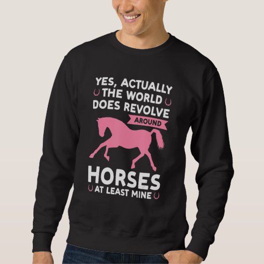 Sweatshirt yes actually the world does revolve around horses  (Devant)