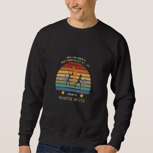 Sweatshirt yes i do have a retirement plan i plan to practice (Devant)
