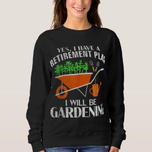 Sweatshirt Yes I Have A Retirement Plan Gardening Funny Garde