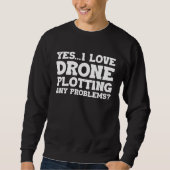 Sweatshirt Yes I Love Drone Piloting Any Problems Drone Flyin (Devant)