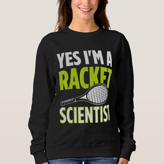 Sweatshirt Yes I m A Racket Scientist Tennis Player Tennis Ma (Devant)