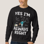 Sweatshirt Yes I m Always Right Math Mathematician Math Teach (Devant)