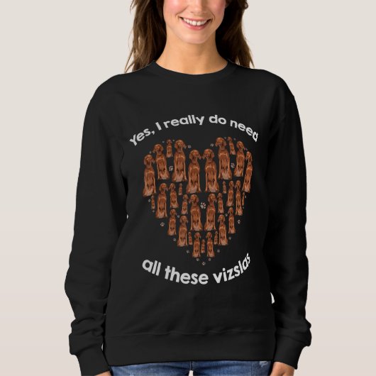 Sweatshirt Yes I Really Do Need All These Vizslas (Devant)