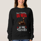 Sweatshirt Yes i really do need ferrets otter   (Devant)
