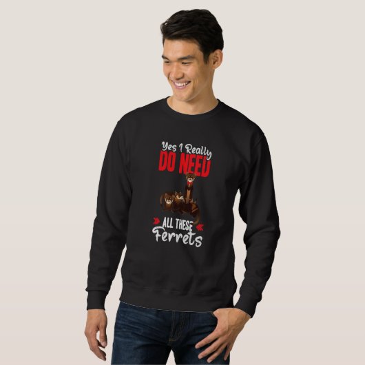 Sweatshirt Yes i really do need ferrets otter (Devant entier)