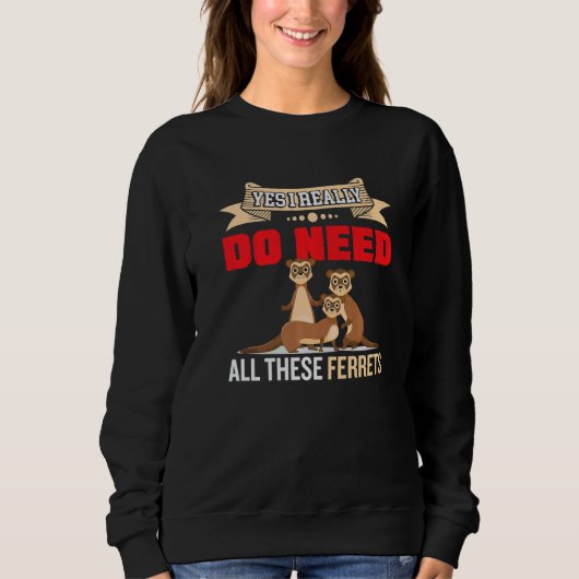 Sweatshirt Yes i really do need ferrets otter 2 (Devant)
