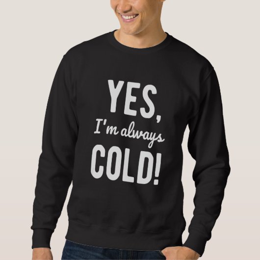 Sweatshirt Yes I'm Always Cold Sayings About Winter Life 4 (Devant)