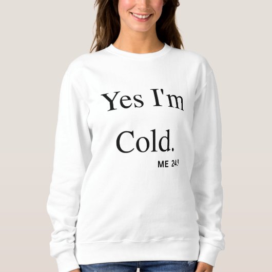 Sweatshirt Yes I'm Cold (Devant)