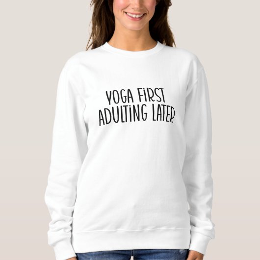 Sweatshirt Yoga d'abord, adulé plus tard (Devant)