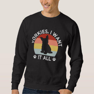 Sweatshirt Yorkies I Want It All Yorkshire Terrier Dog Breed 