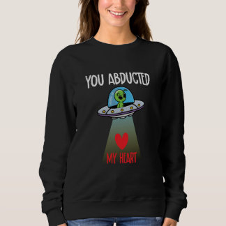 Sweatshirt You Abducted My Heart Valentine's Day Alien