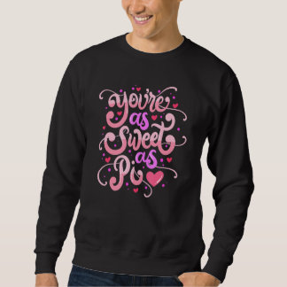 Sweatshirt You Are As Sweet As Pi  Happy Valentine's Day Quot