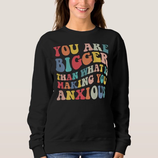 Sweatshirt You Are Bigger Than What Is Making You Anxious Gro (Devant)