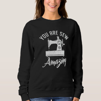 Sweatshirt You Are Sew Amazing Sewing Quilting Quilter Sewer