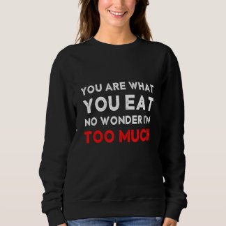 Sweatshirt You are What You Eat No Wonder I'm Too Much Glutto