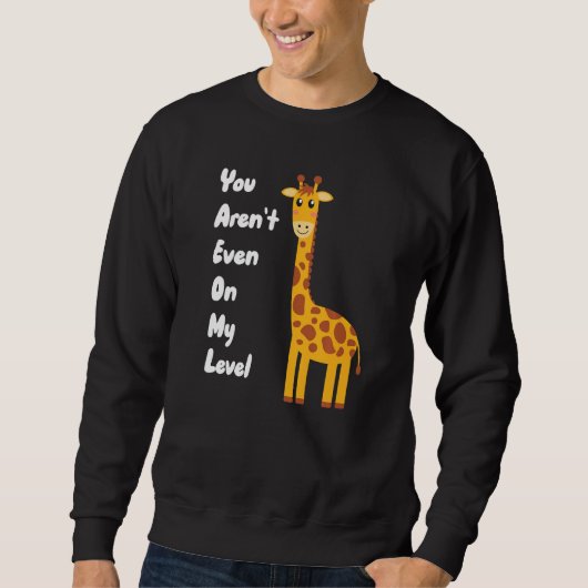 Sweatshirt You Aren't Even On My Level Giraffe Premium (Devant)
