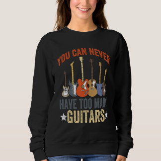 Sweatshirt You Can Never Have Too Many Guitars Music Funny Gu