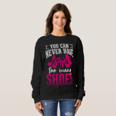 Sweatshirt You can never have too many shoes       (Devant entier)