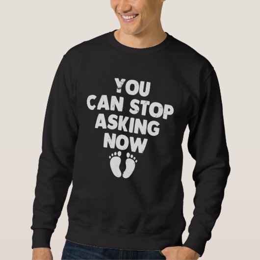 Sweatshirt You Can Stop Asking Now Pregnancy Announcement (Devant)