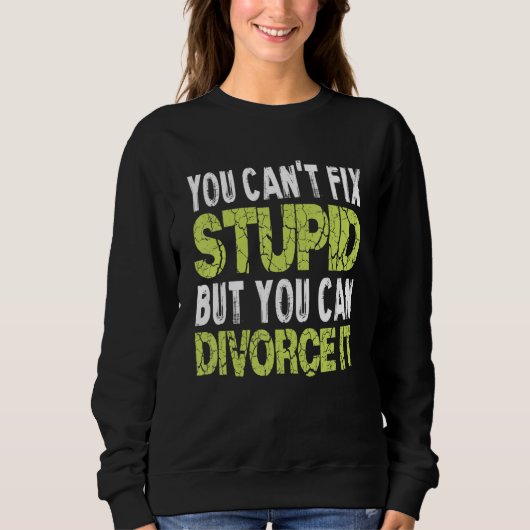 Sweatshirt You Can't Fix Stupid Funny Divorce Party Divorce S (Devant)