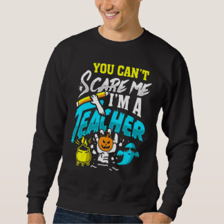 Sweatshirt You Can't Scare Im A Teacher Halloween Costumes Fo