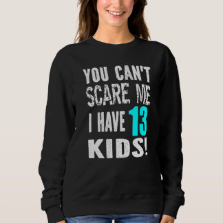 Sweatshirt You Can't Scare Me I Have 13 Kids Father's Mother'