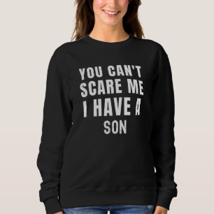 Sweatshirt You Can't Scare Me I Have A Son