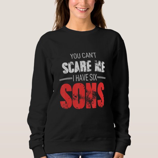 Sweatshirt You Cant Scare Me I Have Six Sons (Devant)