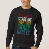 Sweatshirt You Can't Scare Me I Have three Uncles (Devant)