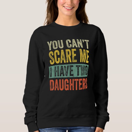 Sweatshirt You Can't Scare Me I Have Two Daughters Mom Dad J (Devant)