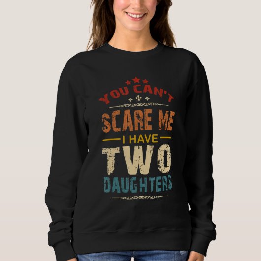 Sweatshirt You Can't Scare Me I Have Two Daughters Retro Funn (Devant)