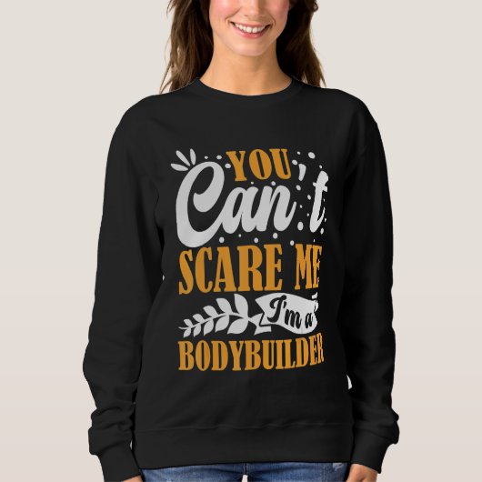 Sweatshirt You Can't Scare Me I'm A Bodybuilder Funny Workout (Devant)