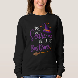 Sweatshirt You Can't Scare Me I'm A Bus Driver Cool Faboolous