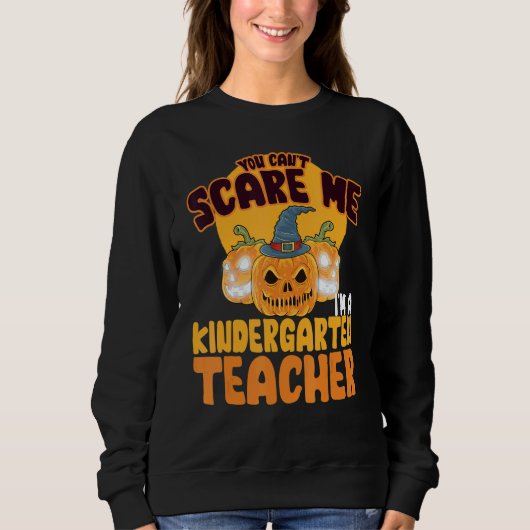 Sweatshirt You Can't Scare Me I'm A Kindergarten Teacher Hall (Devant)