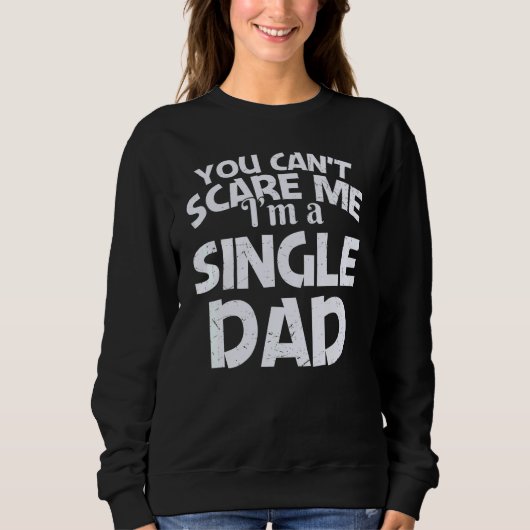 Sweatshirt You Can't Scare Me I'm A Single Dad (Devant)