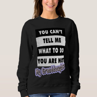 Sweatshirt You Can't Tell Me What To Do You Are Not My Grandd