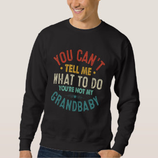 Sweatshirt You can't Tell me what to do You're not my Grandba
