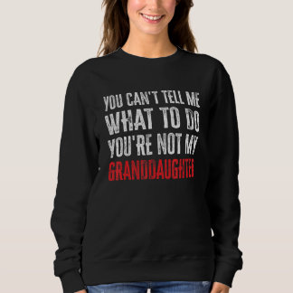 Sweatshirt You Can't Tell Me What To Do You're Not My Grandda