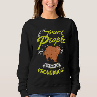 Sweatshirt You Can't Trust People Who Don't Like Groundhogs M