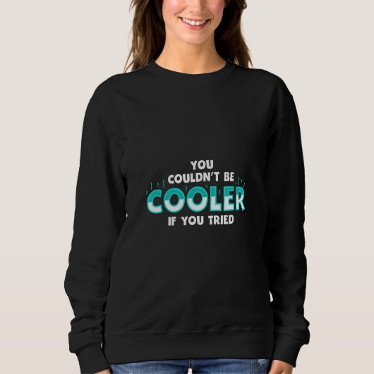 Sweatshirt You Couldnu2019t Be Cooler if You Tried (Devant)