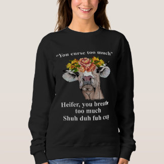 Sweatshirt You Curse Too Much Heifer You Breathe Too Much  He