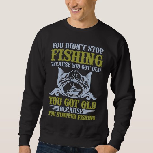 Sweatshirt You didn't stop fishing because you got to old Fi (Devant)
