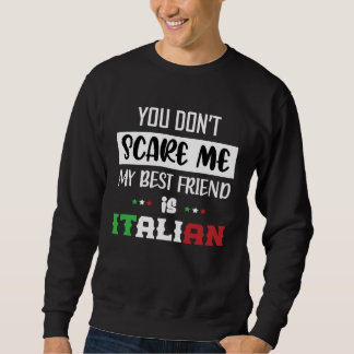 Sweatshirt You Don t Scare Me My Best Friend is Italian Ital