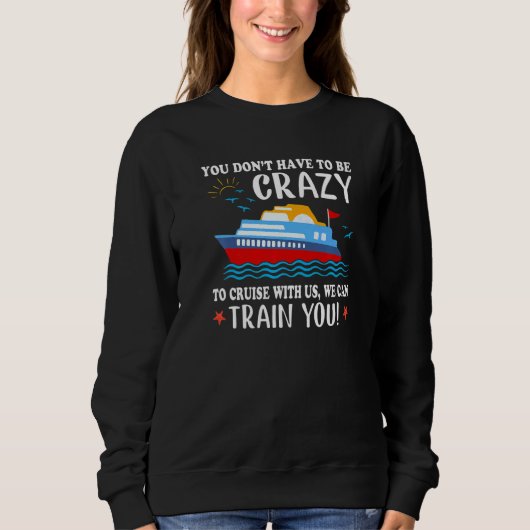 Sweatshirt You Don't Have To Be Crazy To Cruise With Us We Ca (Devant)