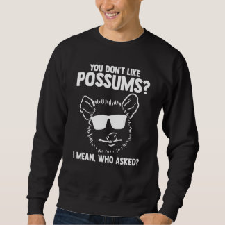 Sweatshirt you don't like possums I mean  who asked Possum an