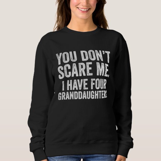 Sweatshirt You Don't Scare Me, Four Granddaughters Father's D (Devant)